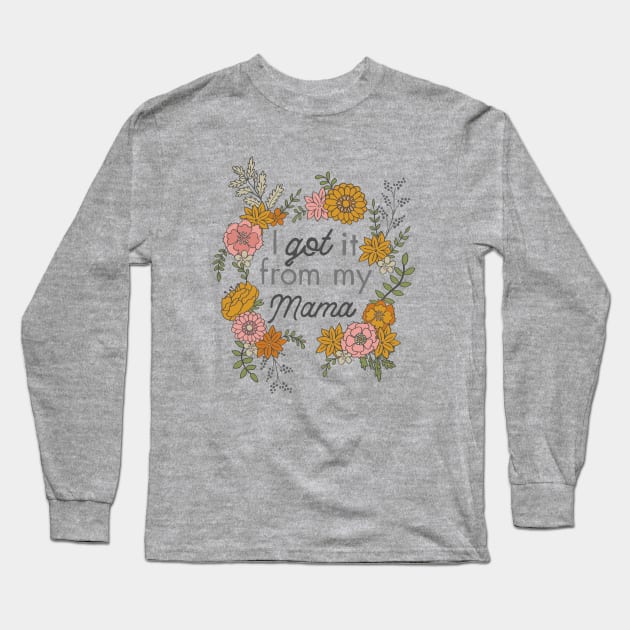 I Got it from my Mama Long Sleeve T-Shirt by latheandquill